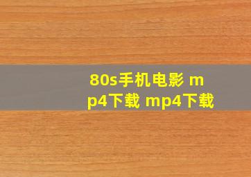 80s手机电影 mp4下载 mp4下载